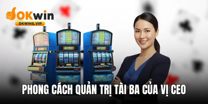 Phong cách quản trị tài ba của vị CEO