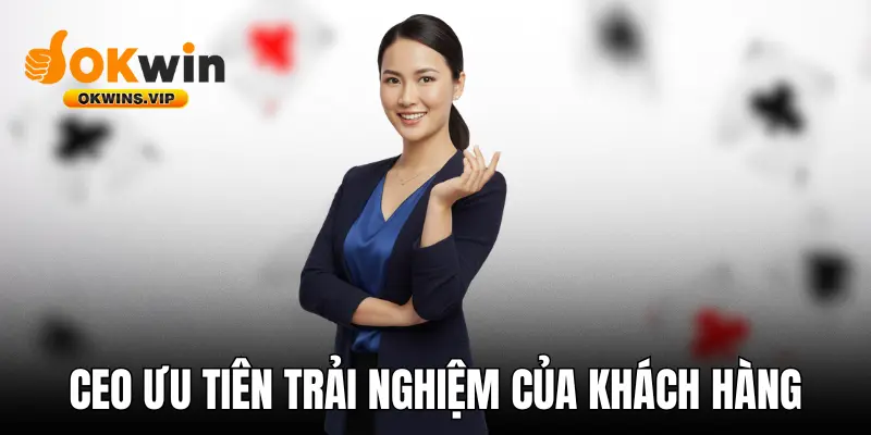 CEO ưu tiên trải nghiệm của khách hàng