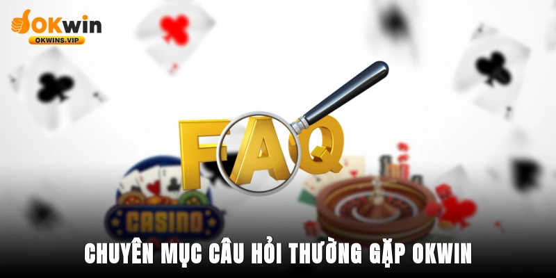 Tầm quan trọng của chuyên mục câu hỏi thường gặp Okwin
