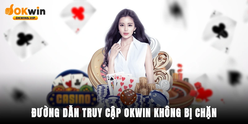Đường dẫn truy cập okwin không bị chặn