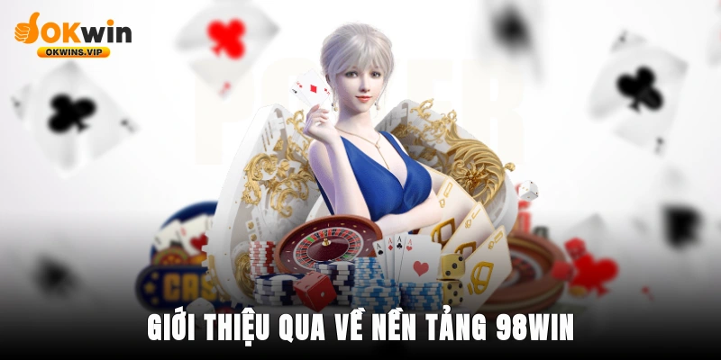 Giới thiệu qua về nền tảng 98win