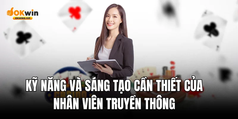 Kỹ năng và sáng tạo cần thiết của nhân viên truyền thông