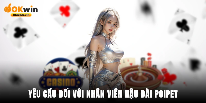 Kỹ năng và yêu cầu đối với nhân viên hậu đài Poipet